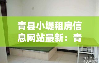 青縣小堤租房信息網(wǎng)站最新:青縣租房最近2天信息