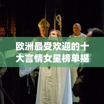 歐洲最受歡迎的十大言情女星榜單揭曉!