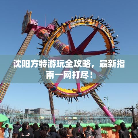 沈陽方特游玩全攻略,最新指南一網(wǎng)打盡!