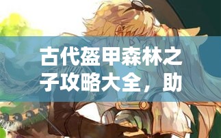 古代盔甲森林之子攻略大全，助你成為終極探險家！