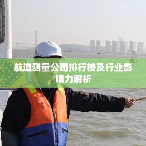 航道測量公司排行榜及行業影響力解析