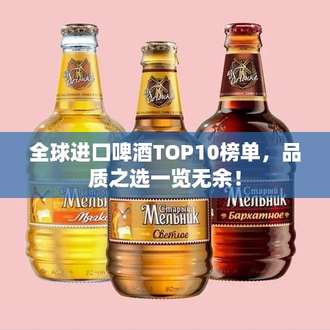 全球進口啤酒TOP10榜單，品質之選一覽無余！