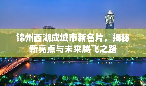 錦州西湖成城市新名片，揭秘新亮點與未來騰飛之路