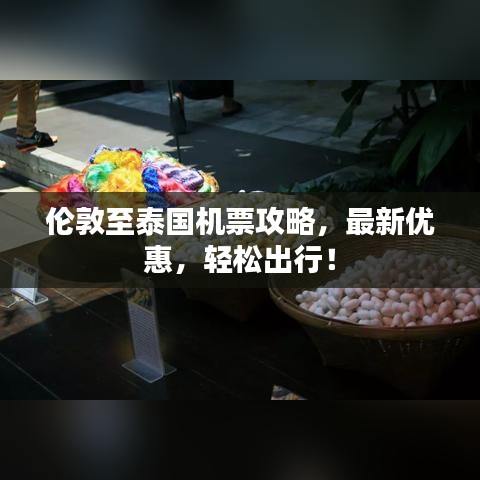 倫敦至泰國機票攻略，最新優惠，輕松出行！