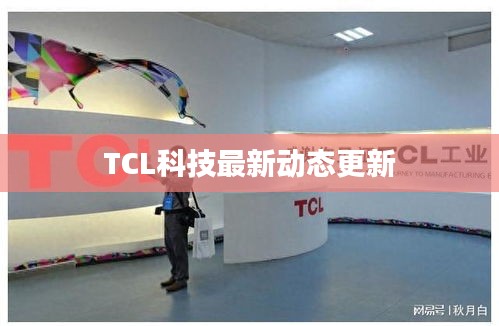 TCL科技最新動態更新