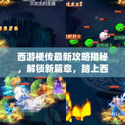 西游梗傳最新攻略揭秘,解鎖新篇章,踏上西游新征程!
