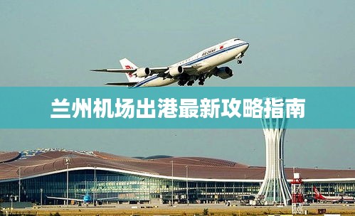 蘭州機場出港最新攻略指南