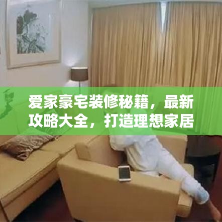 愛家豪宅裝修秘籍，最新攻略大全，打造理想家居空間