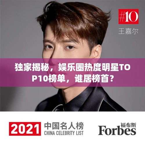 獨(dú)家揭秘,娛樂圈熱度明星TOP10榜單,誰居榜首?