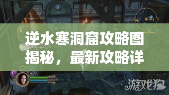 逆水寒洞窟攻略圖揭秘,最新攻略詳解助你輕松通關!