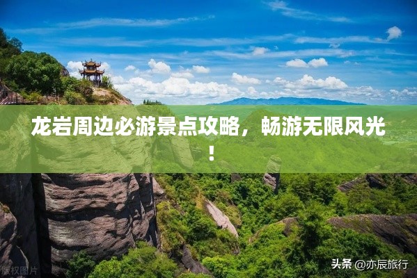 龍巖周邊必游景點攻略,暢游無限風光!