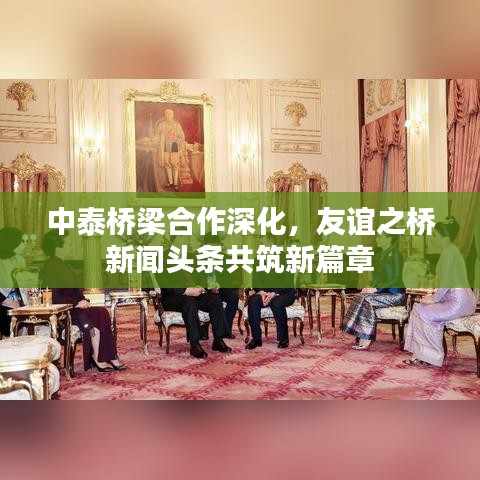 中泰橋梁合作深化,友誼之橋新聞頭條共筑新篇章