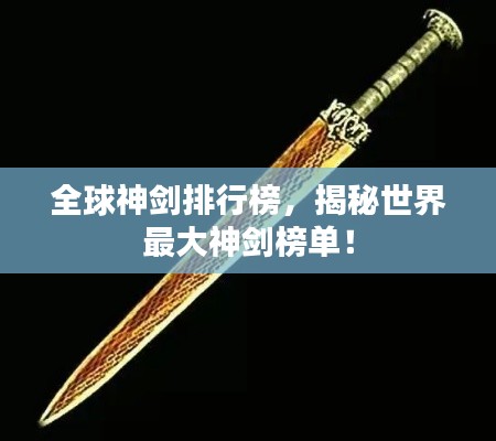 全球神劍排行榜,揭秘世界最大神劍榜單!
