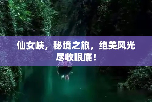 仙女峽,秘境之旅,絕美風(fēng)光盡收眼底!