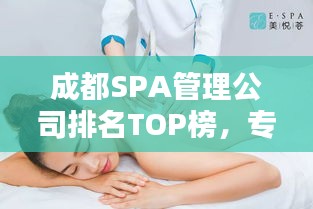 成都SPA管理公司排名TOP榜,專業(yè)養(yǎng)生護理一覽無余!