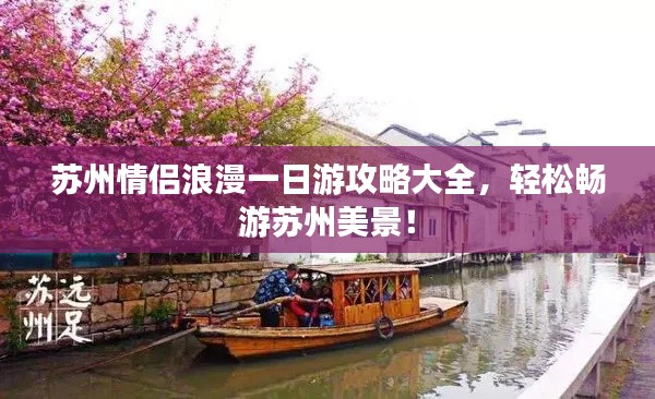 蘇州情侶浪漫一日游攻略大全,輕松暢游蘇州美景!