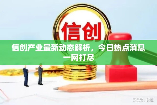 信創產業最新動態解析,今日熱點消息一網打盡