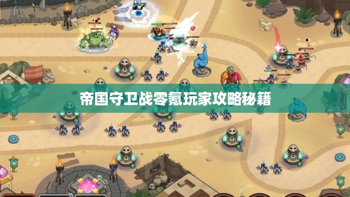 帝國守衛戰零氪玩家攻略秘籍