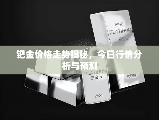 鈀金價格走勢揭秘,今日行情分析與預測