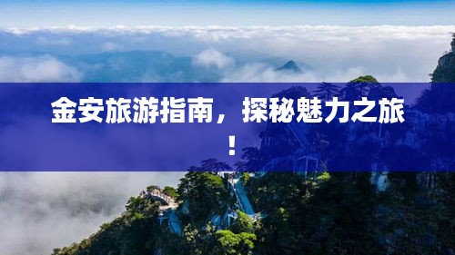 金安旅游指南，探秘魅力之旅！