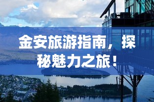 金安旅游指南,探秘魅力之旅!