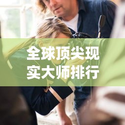 全球頂尖現實大師排行榜TOP10,震撼心靈的大師們!