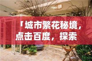 「城市繁花秘境,點擊百度,探索花店之美」