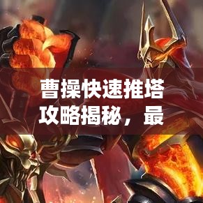 曹操快速推塔攻略揭秘，最新戰術助你輕松登頂！