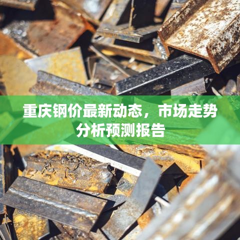 重慶鋼價(jià)最新動(dòng)態(tài),市場走勢分析預(yù)測報(bào)告