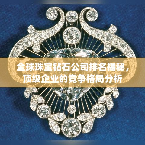 全球珠寶鉆石公司排名揭秘,頂級企業的競爭格局分析