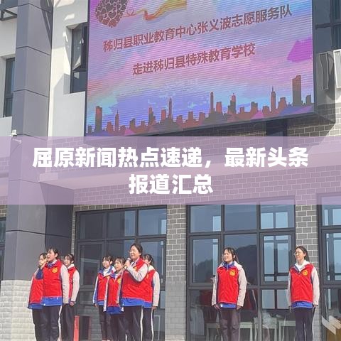 屈原新聞熱點速遞，最新頭條報道匯總