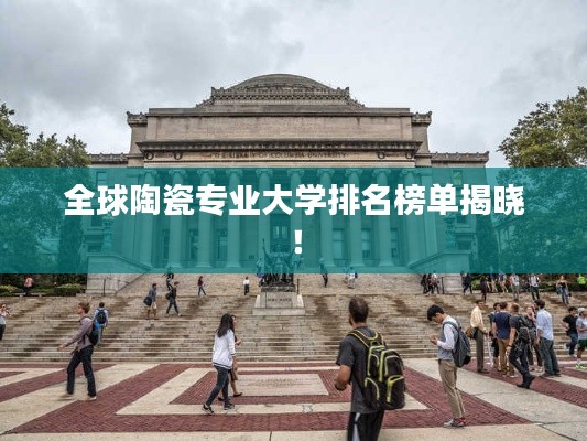 全球陶瓷專業大學排名榜單揭曉！