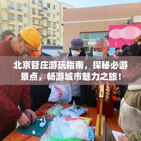 北京管莊游玩指南,探秘必游景點,暢游城市魅力之旅!