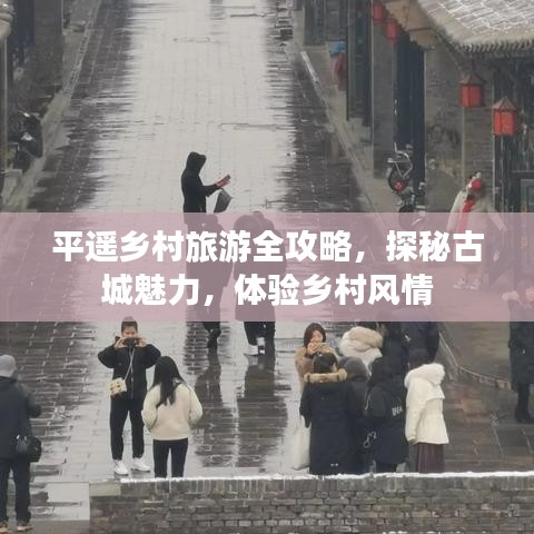 平遙鄉村旅游全攻略,探秘古城魅力,體驗鄉村風情