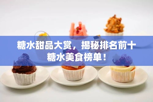 糖水甜品大賞,揭秘排名前十糖水美食榜單!