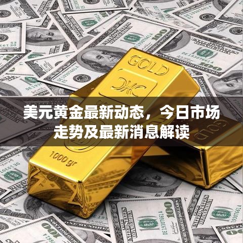 美元黃金最新動態,今日市場走勢及最新消息解讀