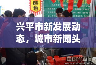 興平市新發展動態，城市新聞頭條揭秘獨家報道