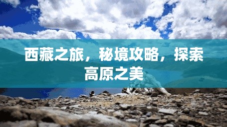 西藏之旅，秘境攻略，探索高原之美