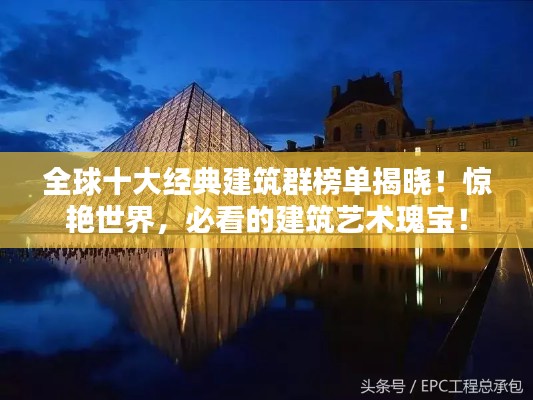 全球十大經典建筑群榜單揭曉！驚艷世界，必看的建筑藝術瑰寶！