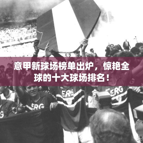 意甲新球場榜單出爐,驚艷全球的十大球場排名!