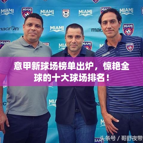 意甲新球場榜單出爐,驚艷全球的十大球場排名!