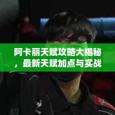 阿卡麗天賦攻略大揭秘,最新天賦加點與實戰應用