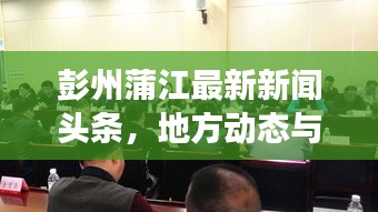彭州蒲江最新新聞頭條,地方動態與經濟新發展進展