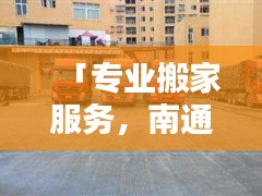 「專業搬家服務，南通搬家公司首選，百度搜索直達！」
