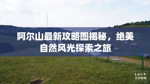 阿爾山最新攻略圖揭秘,絕美自然風光探索之旅