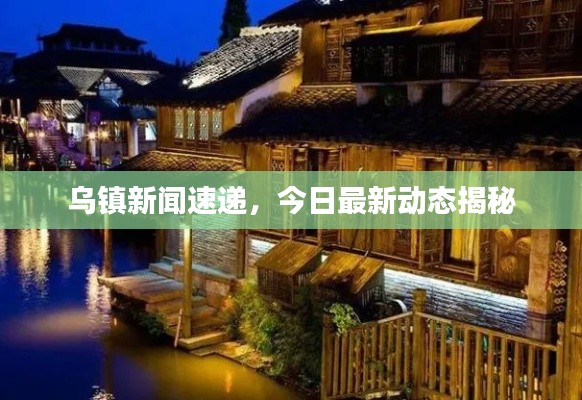 烏鎮(zhèn)新聞速遞，今日最新動(dòng)態(tài)揭秘