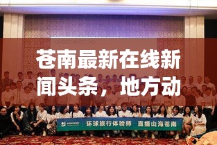 蒼南最新在線新聞頭條,地方動態(tài)與經(jīng)濟文化發(fā)展概覽