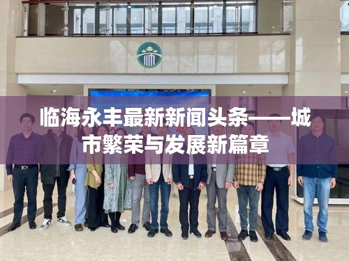 臨海永豐最新新聞?lì)^條——城市繁榮與發(fā)展新篇章