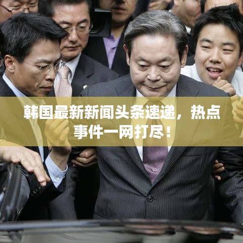韓國最新新聞頭條速遞,熱點事件一網打盡!