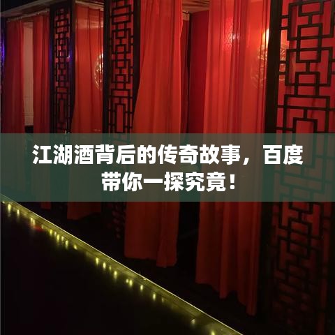 江湖酒背后的傳奇故事,百度帶你一探究竟!